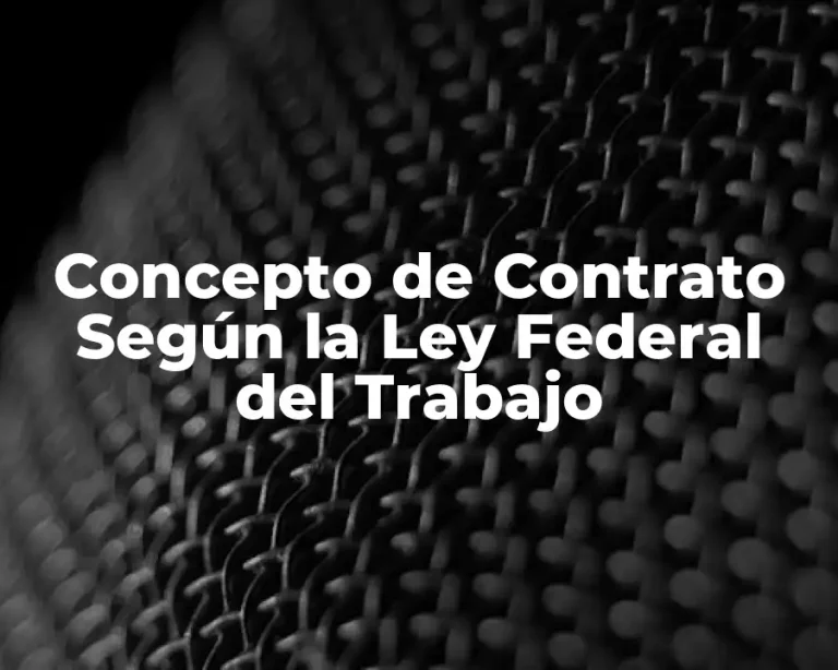 Concepto de Contrato Según la Ley Federal del Trabajo