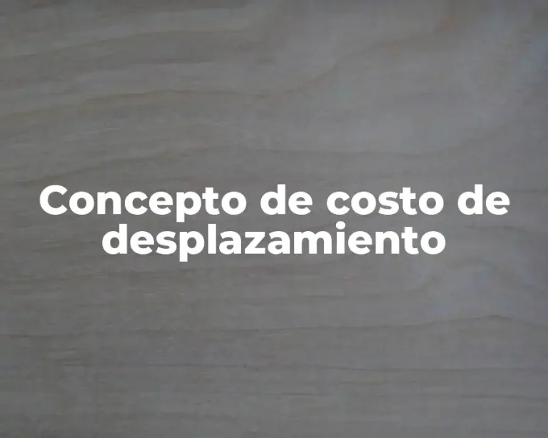Concepto de costo de desplazamiento