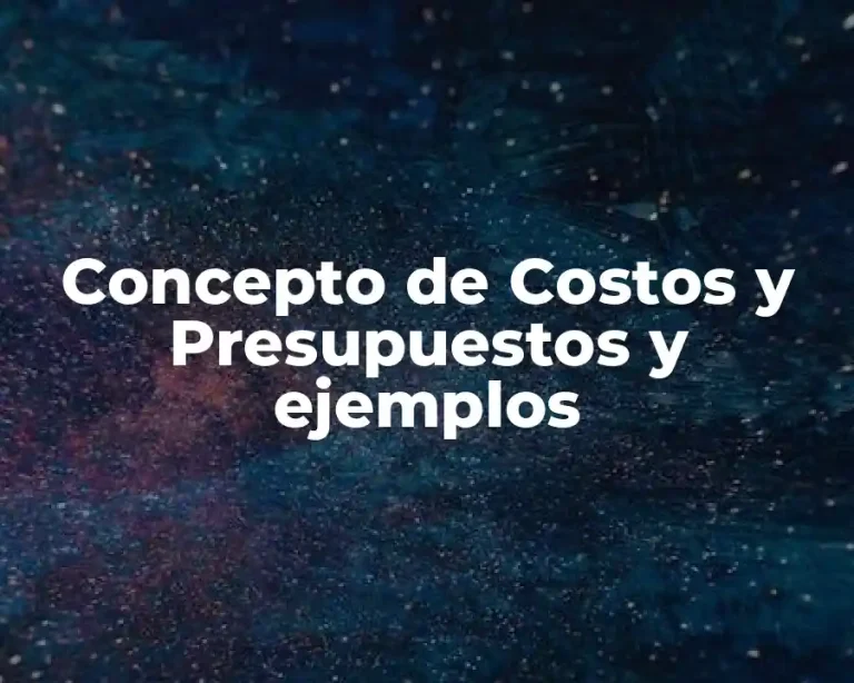 Concepto de Costos y Presupuestos y ejemplos