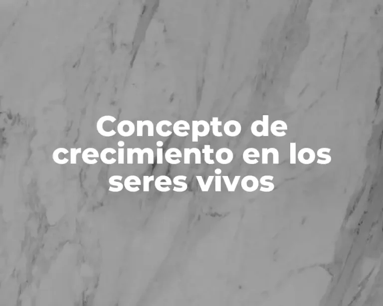 Concepto de crecimiento en los seres vivos