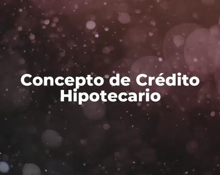 Concepto de Crédito Hipotecario