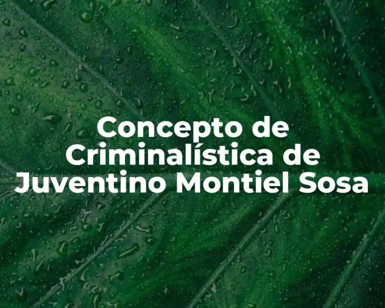 Concepto de Criminalística de Juventino Montiel Sosa