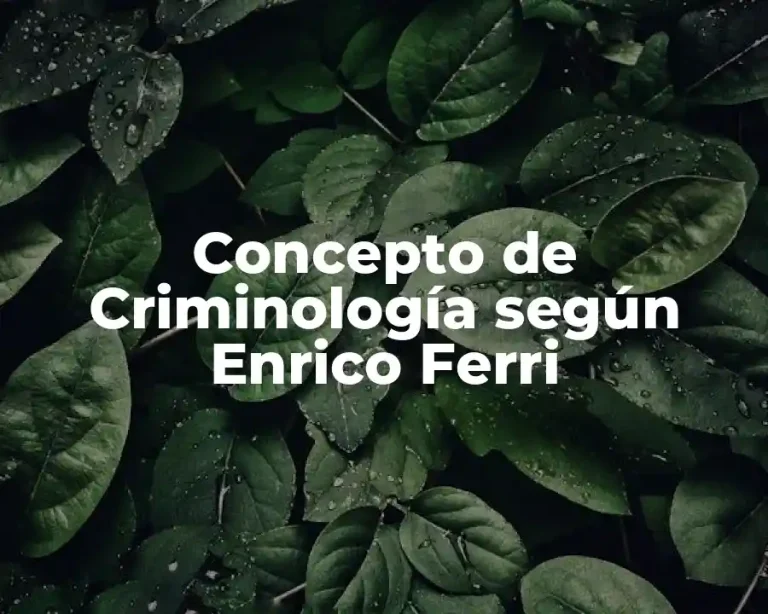 Concepto de Criminología según Enrico Ferri