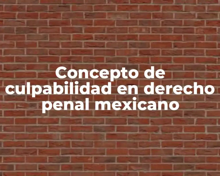 Concepto de culpabilidad en derecho penal mexicano
