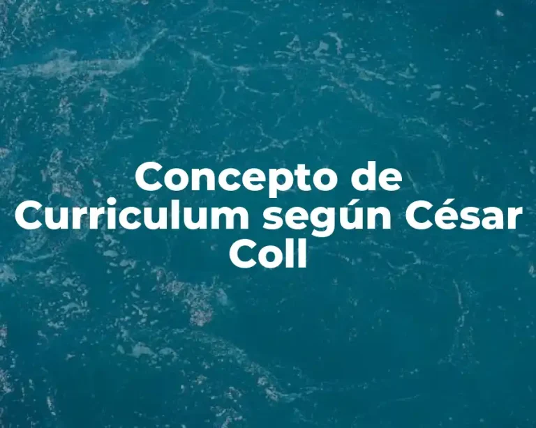 Concepto de Curriculum según César Coll