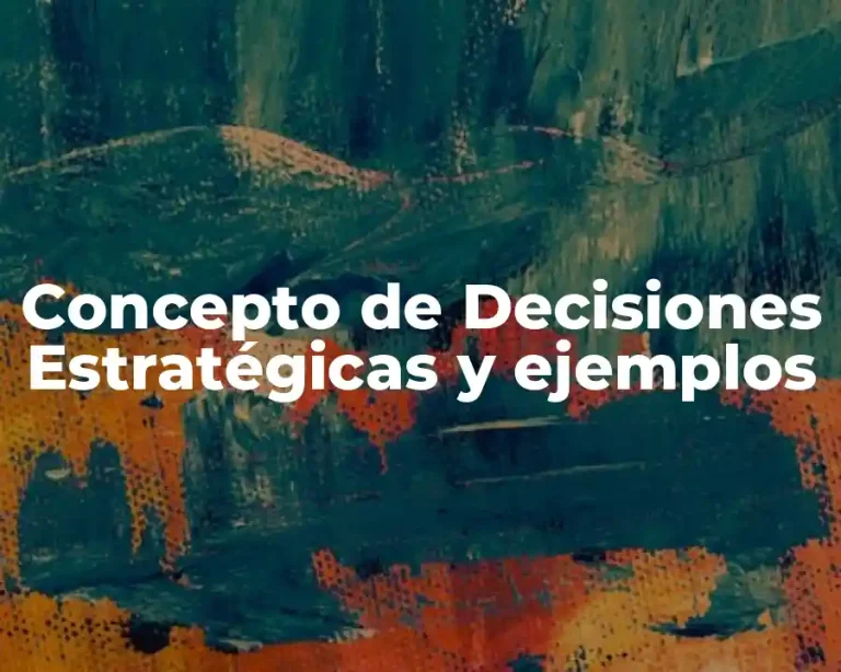 Concepto de Decisiones Estratégicas y ejemplos