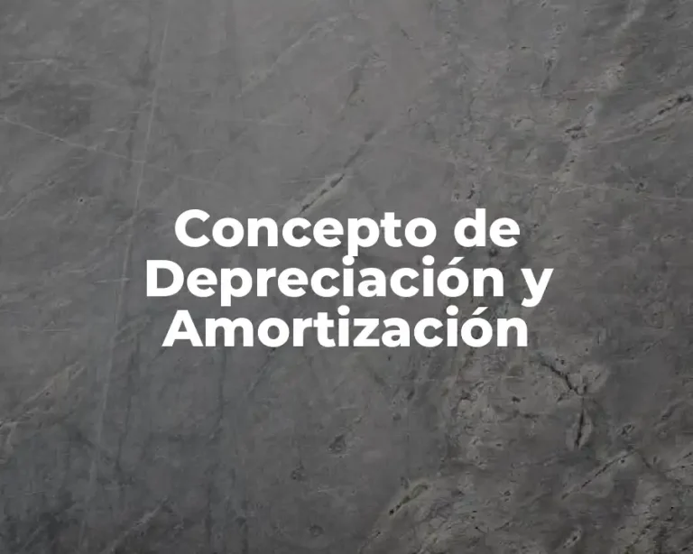 Concepto de Depreciación y Amortización