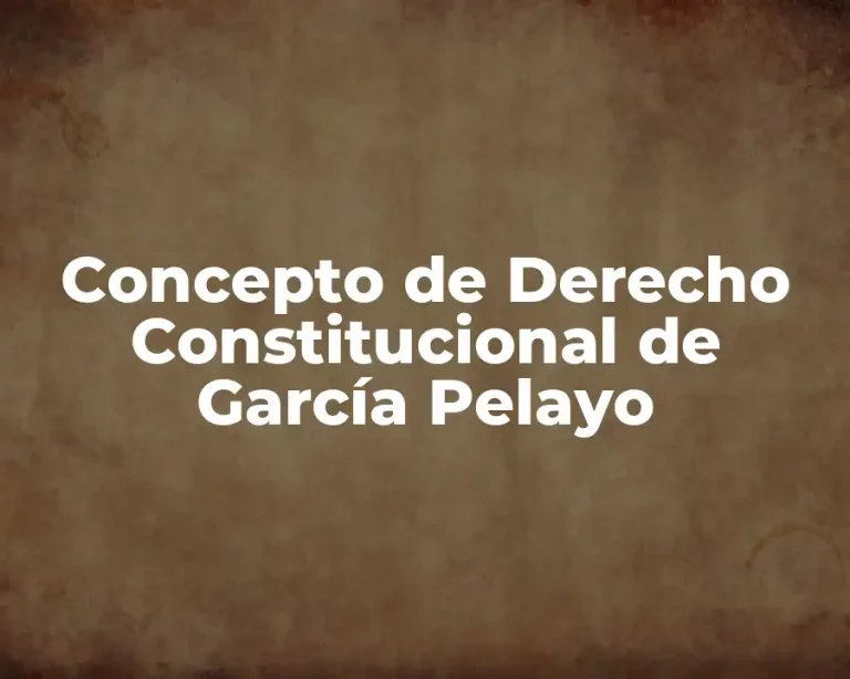 Concepto de Derecho Constitucional de García Pelayo