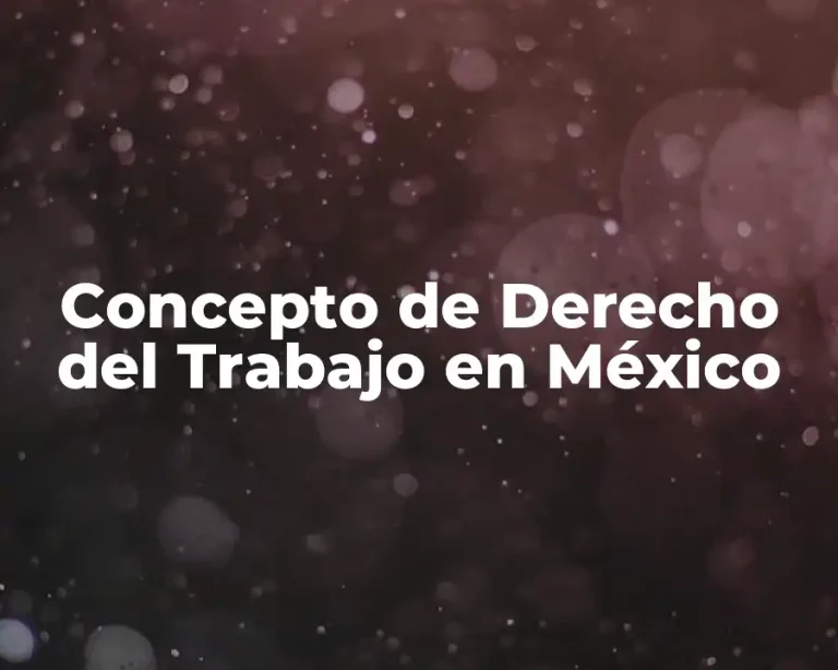 Concepto de Derecho del Trabajo en México