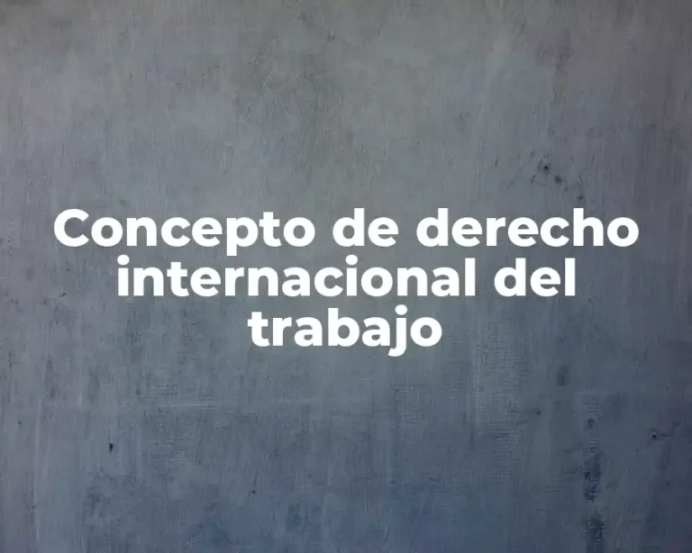Concepto de derecho internacional del trabajo