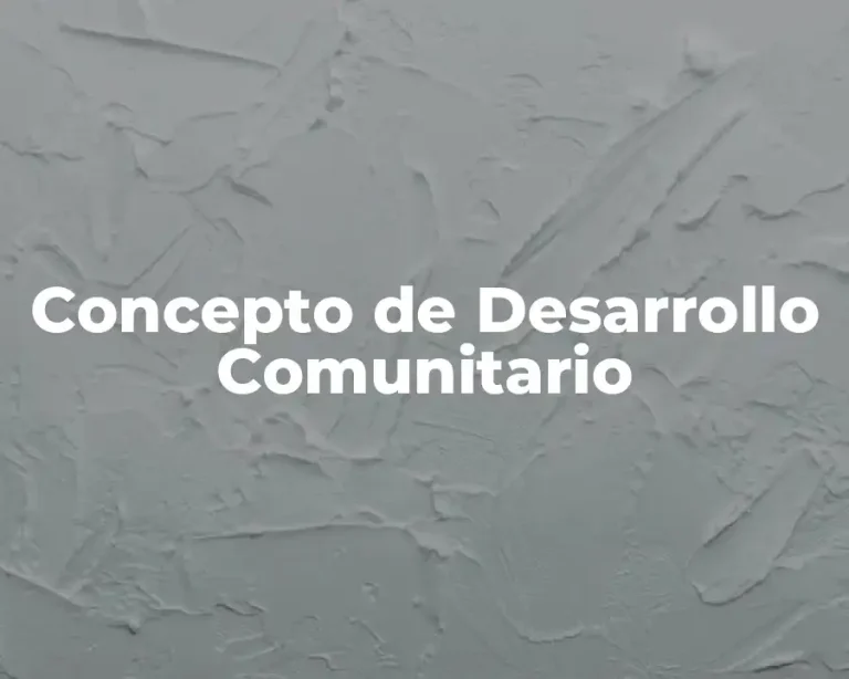 Concepto de Desarrollo Comunitario