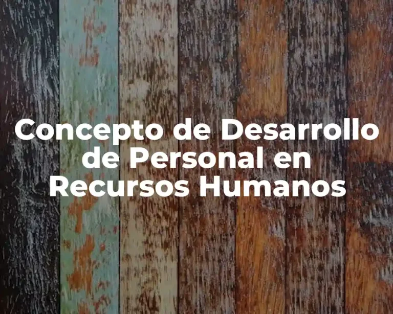 Concepto de Desarrollo de Personal en Recursos Humanos