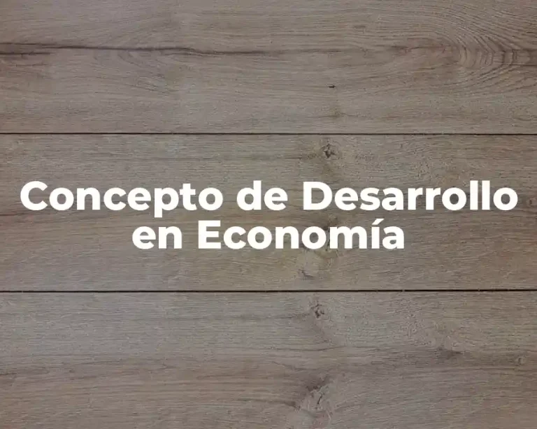 Concepto de Desarrollo en Economía