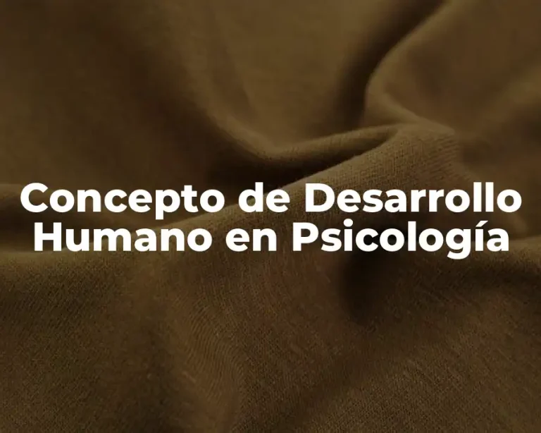 Concepto de Desarrollo Humano en Psicología