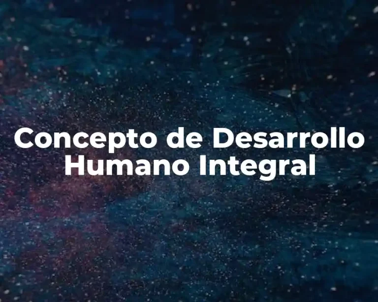 Concepto de Desarrollo Humano Integral