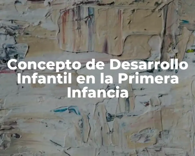 Concepto de Desarrollo Infantil en la Primera Infancia