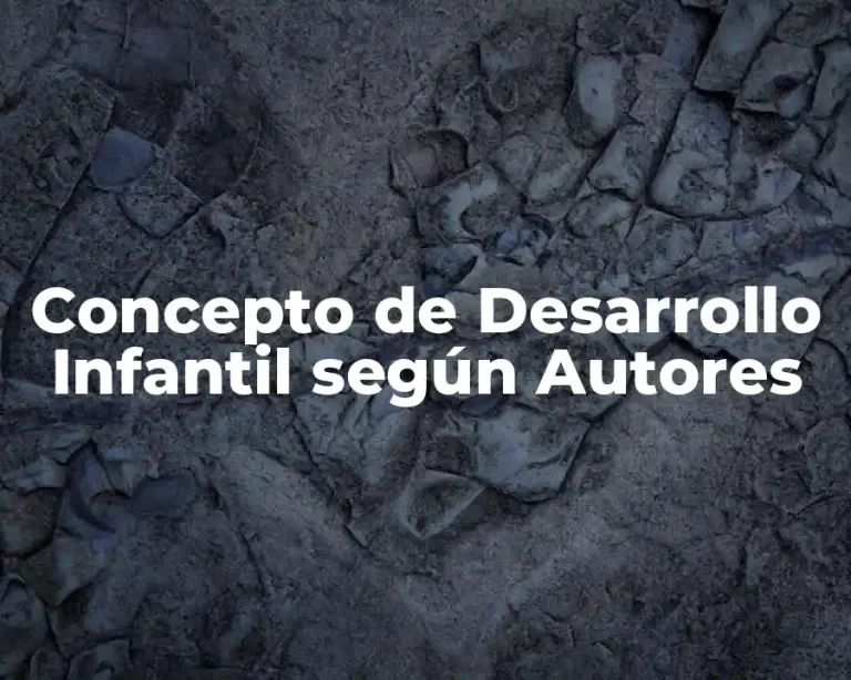 Concepto de Desarrollo Infantil según Autores