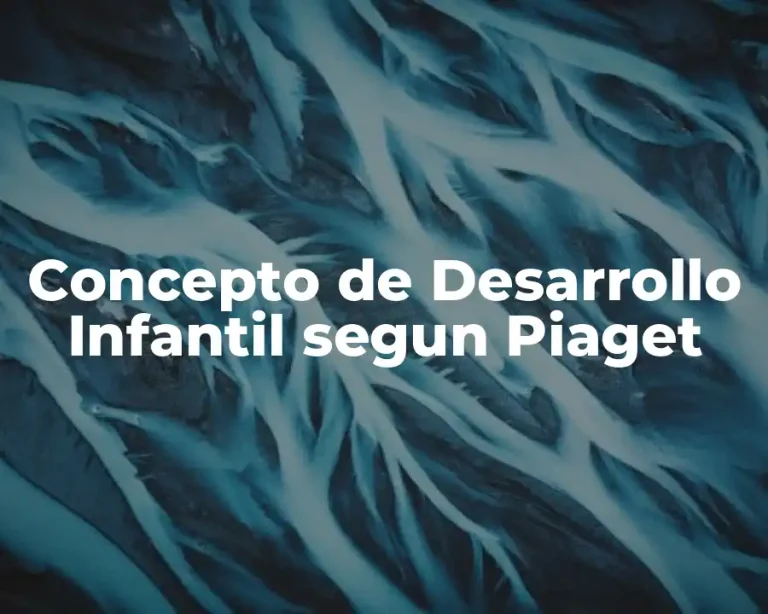 Concepto de Desarrollo Infantil segun Piaget