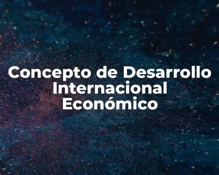 Concepto de Desarrollo Internacional Económico
