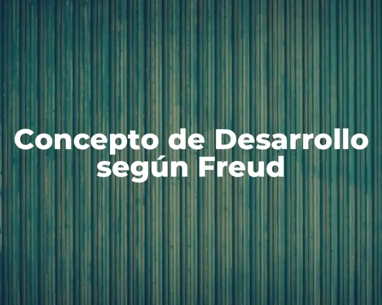 Concepto de Desarrollo según Freud