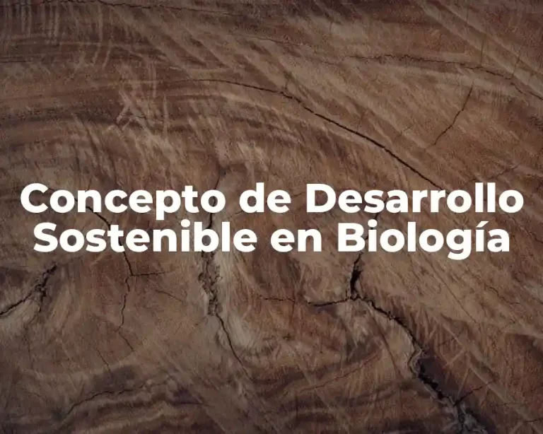 Concepto de Desarrollo Sostenible en Biología