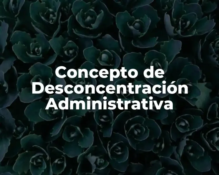 Concepto de Desconcentración Administrativa