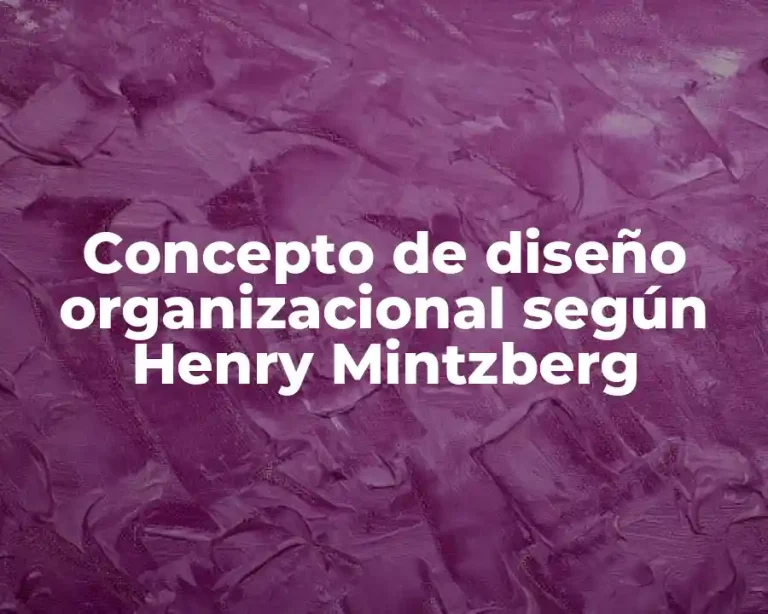 Concepto de diseño organizacional según Henry Mintzberg