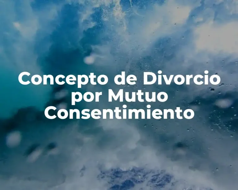 Concepto de Divorcio por Mutuo Consentimiento