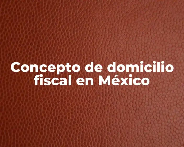 Concepto de domicilio fiscal en México