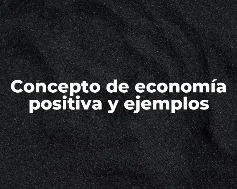 Concepto de economía positiva y ejemplos