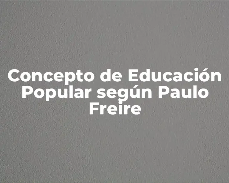 Concepto de Educación Popular según Paulo Freire