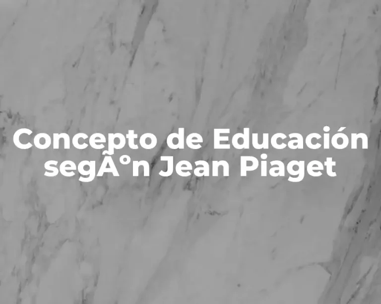Concepto de Educación segÃºn Jean Piaget