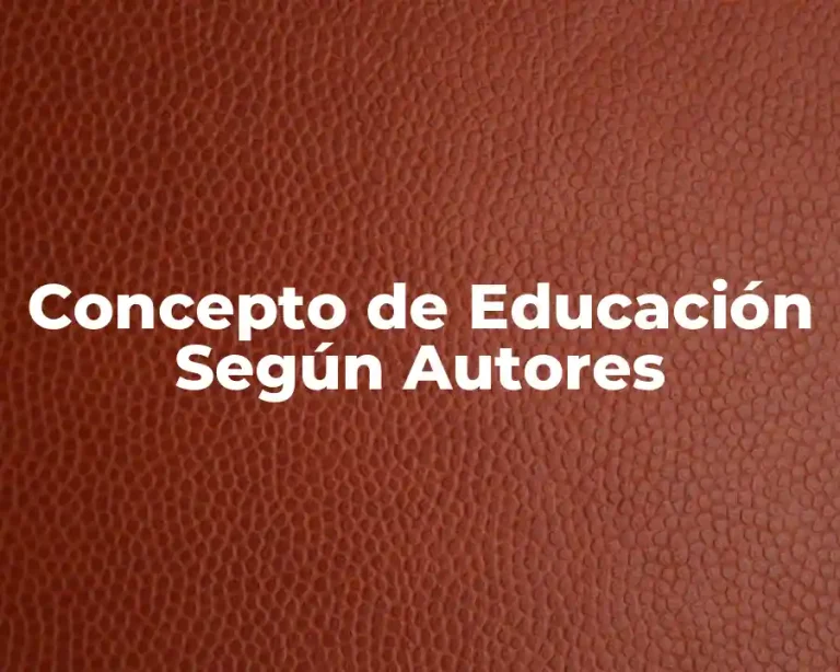 Concepto de Educación Según Autores