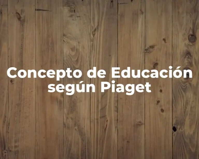 Concepto de Educación según Piaget