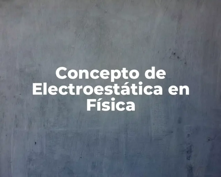 Concepto de Electroestática en Física