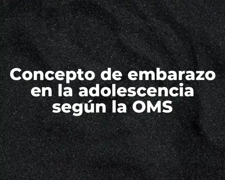 Concepto de embarazo en la adolescencia según la OMS