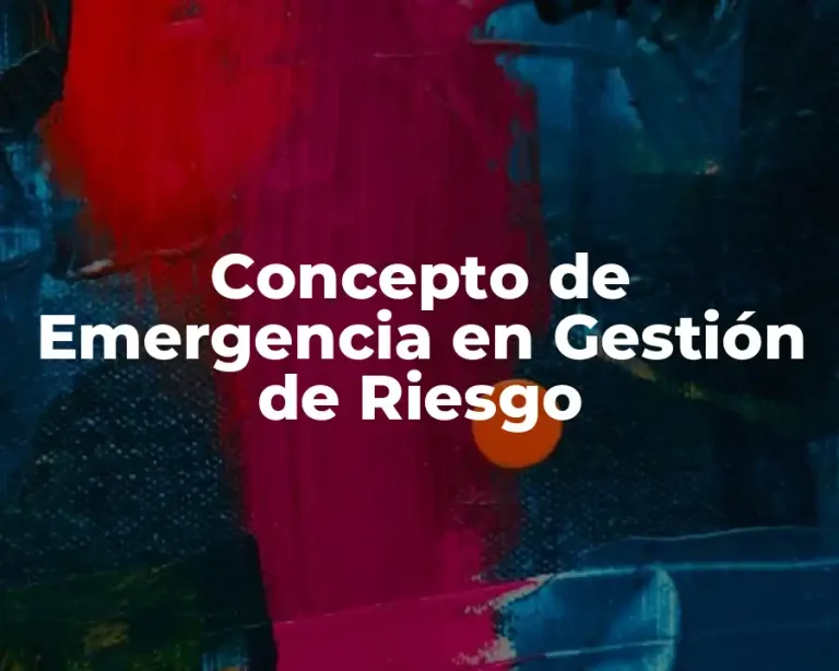 Concepto de Emergencia en Gestión de Riesgo