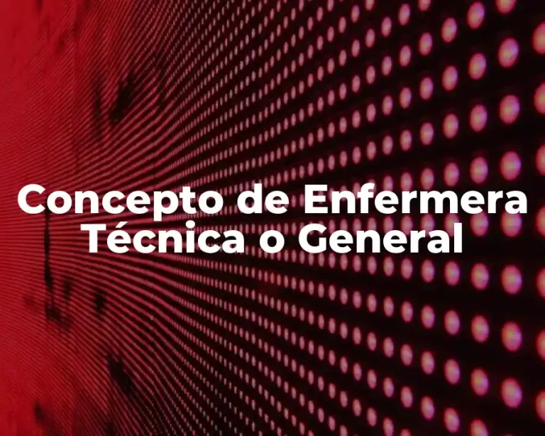 Concepto de Enfermera Técnica o General