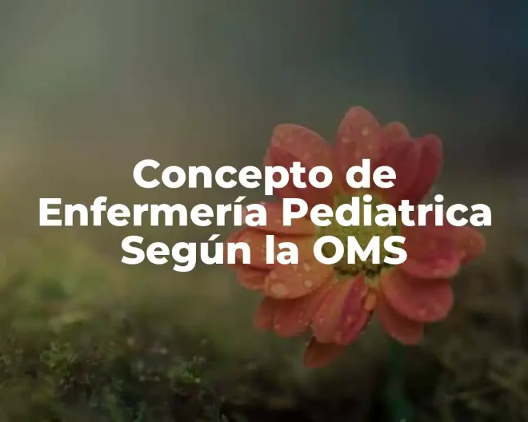 Concepto de Enfermería Pediatrica Según la OMS