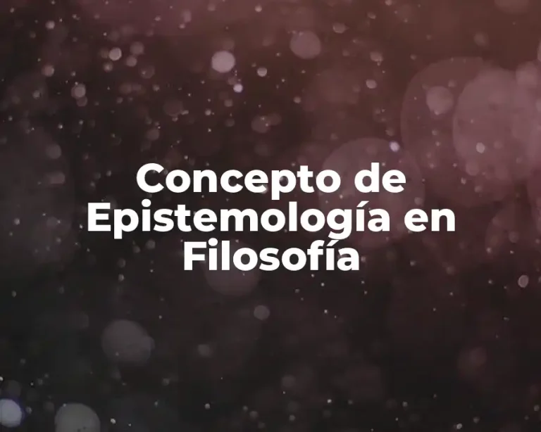 Concepto de Epistemología en Filosofía