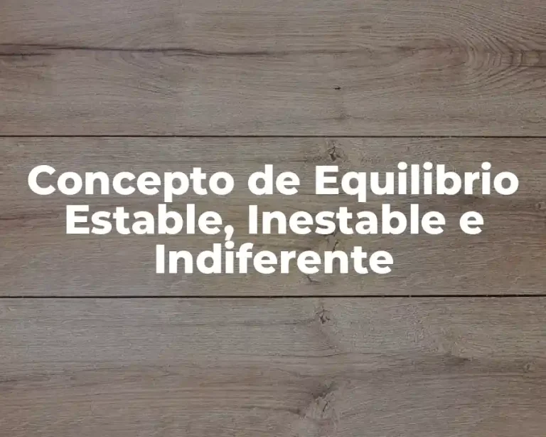 Concepto de Equilibrio Estable, Inestable e Indiferente