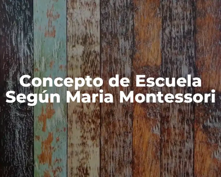 Concepto de Escuela Según Maria Montessori