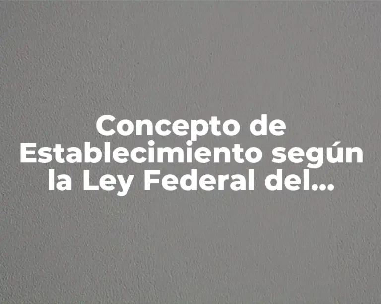 Concepto de Establecimiento según la Ley Federal del Trabajo