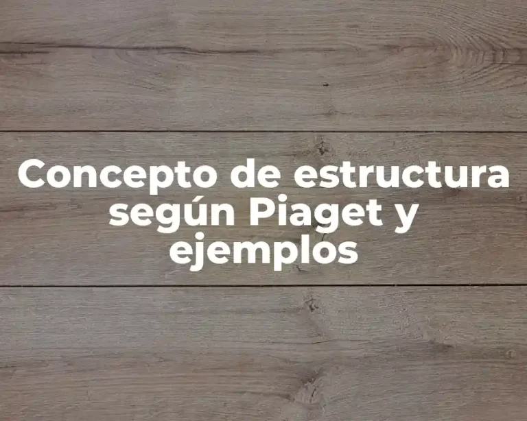 Concepto de estructura según Piaget y ejemplos