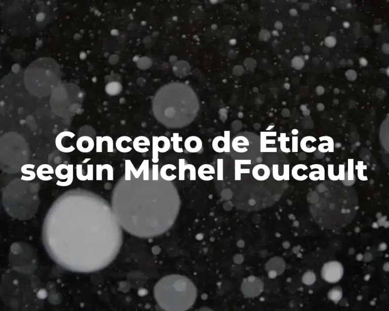 Concepto de Ética según Michel Foucault