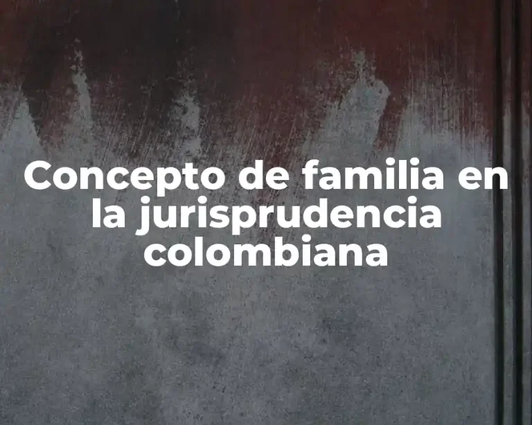 Concepto de familia en la jurisprudencia colombiana