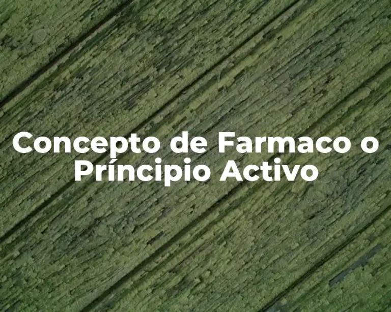 Concepto de Farmaco o Príncipio Activo