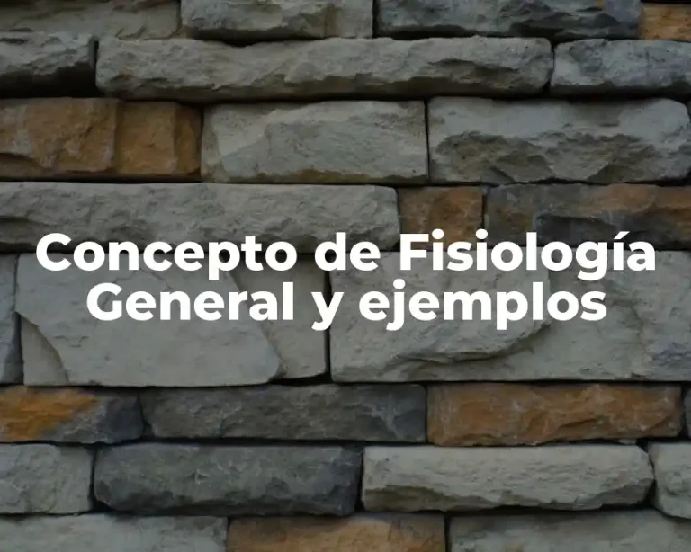 Concepto de Fisiología General y ejemplos