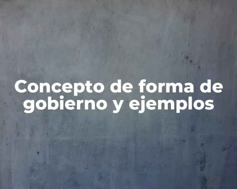 Concepto de forma de gobierno y ejemplos
