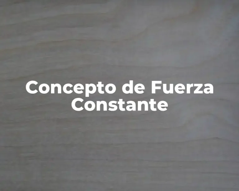 Concepto de Fuerza Constante